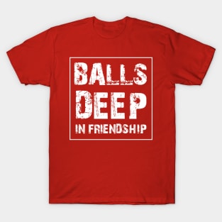 funny adult humor balls deep in friendship T-Shirt